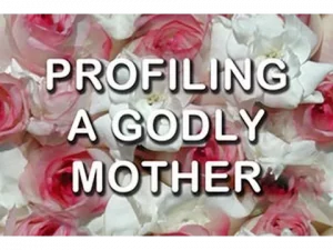 Profiling a Godly Mother audio video notes