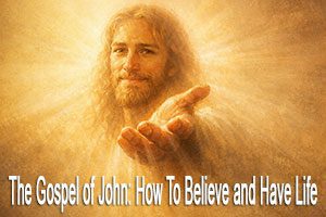 The Gospel of John - How To Believe and Have Life
